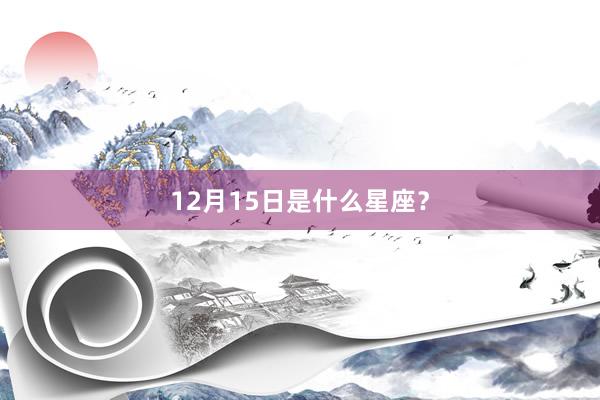 12月15日是什么星座？